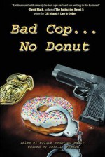 Bad Cop, No Donut: Tales of Police Behaving Badly - Grady James, Black Michael, L. French John, Patrick Thomas, Michael Berish