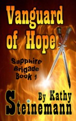 Vanguard of Hope: Sapphire Brigade Book 1 - Kathy Steinemann