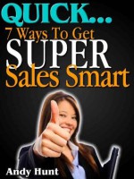 QUICK...7 Ways To Get Super Sales Smart - Andy Hunt