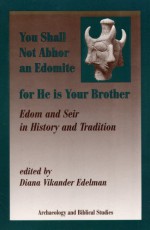 You Shall Not Abhor An Edomite For He Is Your Brother: Edom And Seir In History And Tradition - Diana Vikander Edelman