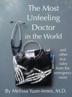 The Most Unfeeling Doctor in the World and Other True Tales From the Emergency Room - Melissa Yuan-Innes