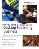 How to Start a Home-Based Desktop Publishing Business, 3rd - Louise M. Kursmark