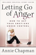 Letting Go of Anger: How to Get Your Emotions Under Control - Annie Chapman