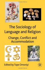 The Sociology of Language and Religion: Change, Conflict and Accommodation - Tope Omoniyi