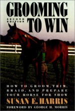 Grooming To Win: How To Groom, Trim, Braid And Prepare Your Horse For Show (Howell Reference Books) - Susan E. Harris