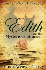 Edith and the Mysterious Stranger: A Family Saga in Bear Lake, Idaho - Linda Weaver Clarke