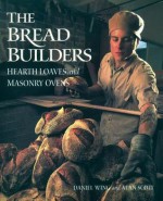 The Bread Builders: Hearth Loaves and Masonry Ovens - Daniel Wing, Alan Scott