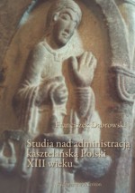 Studia nad administracją kasztelańską Polski XIII wieku - Franciszek Dąbrowski