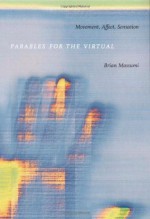 Parables for the Virtual: Movement, Affect, Sensation - Brian Massumi