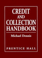 Credit And Collection Handbook - Michael Dennis