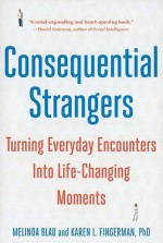 Consequential Strangers: Turning Everyday Encounters Into Life-Changing Moments - Melinda Blau, Karen L. Fingerman