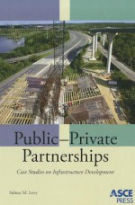 Public-Private Partnerships: Case Studies on Infrastructure Development - Sidney M. Levy