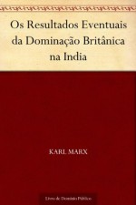 Os Resultados Eventuais da Dominação Britânica na India - Karl Marx, Jason Borba