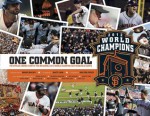 One Common Goal: The Official Inside Story of the Incredible 2012 World Champion San Francisco Giants - Bruce Bochy, Matt Cain, Buster Posey, Jeremy Affeldt, Brandon Crawford, Mike Krukow, Hunter Pence, Sergio Romo, Brian Sabean, Pablo Sandoval, Ryan Vogelsong, Barry Zito