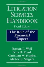 Litigation Services Handbook: The Role of the Financial Expert - Roman L. Weil, Peter B. Frank, Christian W. Hughes, Michael J. Wagner