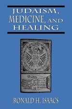 Judaism Medicine & Healing - Ronald H. Isaacs