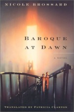 Baroque at Dawn - Nicole Brossard, Patricia Claxton