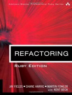 Refactoring: Ruby Edition - Jay Fields, Shane Harvie, Martin Fowler, Kent Beck