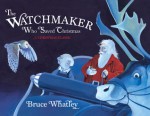 The Watchmaker Who Saved Christmas - Bruce Whatley