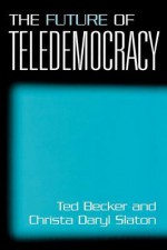 The Future of Teledemocracy - Ted Becker, Christa Slaton