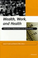 Wealth, Work, and Health: Innovations in Measurement in the Social Sciences - James Patrick Smith, James P. Smith