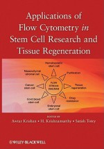 Applications of Flow Cytometry in Stem Cell Research and Tissue Regeneration - Awtar Krishan, H. Krishnamurthy, Satish Totey