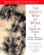 Artists Way at Work: Riding the Dragon - Catherine Allen, Mark Bryan, Julia Cameron