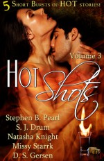 Hot Shots: Volume 3 - Stephen B. Pearl, S.J. Drum, Natasha Knight, Missy Starrk, D.S. Gersen