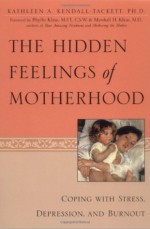 The Hidden Feelings of Motherhood: Coping with Stress, Depression, and Burnout - Kathleen A. Kendall-Tackett