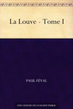 La Louve - Tome I (French Edition) - Paul Féval