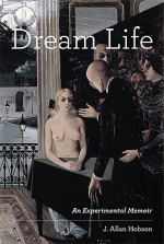 Dream Life: An Experimental Memoir - J. Allan Hobson