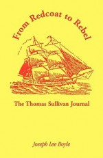 From Redcoat to Rebel: The Thomas Sullivan Journal - Thomas Sullivan, Joseph Lee Boyle