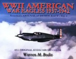 World War II American War Eagles, 1937-1942: America's Arsenal of Democracy, Vol. 1 - Warren M. Bodie