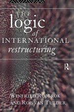 The Logic of International Restructuring: The Management of Dependencies in Rival Industrial Complexes - Rob Van Tulder