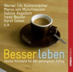 Besser Leben: starke Konzepte für den gelungenen Alltag - Werner Tiki Küstenmacher, Ursula Nuber, Marco von Münchhausen, Sabine Asgodom, Horst Conen, Hans-Werner Rückert, Doris Märtin, Monika Matschnig, Wilhelm Schmid-Bode, Brian Tracy, Bodo Primus, Nick Benjamin, Olaf Pessler, Helge Heynold, Elke Schützhold, Olaf Bison, Sonnga