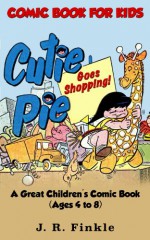 Comic Book for Kids: Cutie Pie Goes Shopping: A Great Children's Comic Book - Ages 4 to 8 (Comic Strips 1) - J.R. Finkle