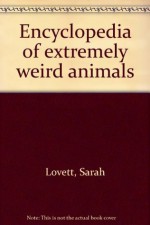 Encyclopedia of extremely weird animals - Sarah Lovett