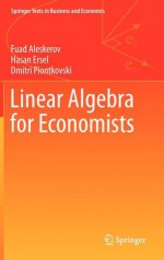 Linear Algebra For Economists (Springer Texts In Business And Economics) - Fuad Aleskerov, Hasan Ersel, Dmitri Piontkovski