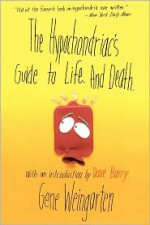 The Hypochondriac's Guide to Life. And Death. - Gene Weingarten, Dave Barry