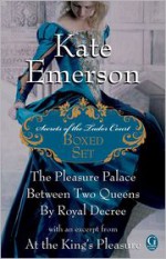 Kate Emerson's Secrets of the Tudor Court Boxed Set: The Pleasure Palace, Between Two Queens, and By Royal Decree, with an excerpt from At the King's Pleasure - Kate Emerson