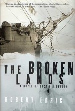 The Broken Lands: A Novel of Arctic Disaster - Robert Edric