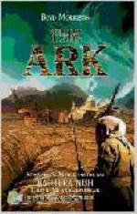 The Ark: Konspirasi Merekonstruksi Bahtera Nuh untuk Menghancurkan Peradaban Manusia - Boyd Morrison, Istiani Prajoko