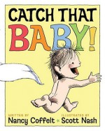 Catch That Baby! - Nancy Coffelt, Scott Nash