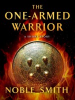 The One-Armed Warrior: A Short Story - Noble Smith