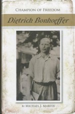 Dietrich Bonhoeffer (Champion of Freedom) - Michael J. Martin