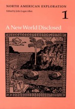 North American Exploration, Volume 1: A New World Disclosed - John Logan Allen