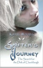 Shifter's Journey: The Search for the Disk of Clauddaugh - Katie Woods