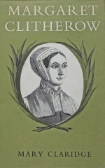 Margaret Clitherow, 1556-1586 - Mary Claridge, Philip Caraman