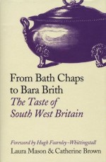 From Bath Chaps To Bara Brith: The Taste Of South West Britain - Laura Mason, Catherine Brown, Hugh Fearnley-Whittingstall