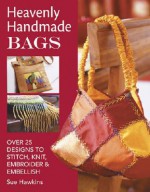 Heavenly Handmade Bags: Over 25 Designs to Stitch, Knit, Embroider & Embellish - Sue Hawkins